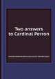 Two answers to Cardinal Perron, Lancelot Andrewes,Henry Isaacson,Sir John Harington 