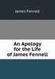 An Apology for the Life of James Fennell, James Fennell 