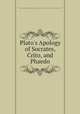 Plato`s Apology of Socrates, Crito, and Phaedo, Plato,Immanuel Bekker,Marsilio Ficino,Charles Stuart Stanford 