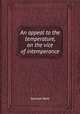 An appeal to the temperature, on the vice of intemperance, Samuel Nott 
