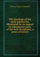 The theology of the early patriarchs, illustrated by an appeal to subsequent parts of the holy Scriptures, a series of letters, Thomas Tregenna Biddulph 