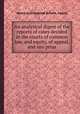 An analytical digest of the reports of cases decided in the courts of common law, and equity, of appeal, and nisi prius, Henry Jeremy,Great Britain. Courts 