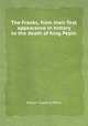 The Franks, from their first appearance in history to the death of King Pepin, Walter Copland Perry 