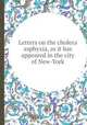 Letters on the cholera asphyxia, as it has appeared in the city of New-York, 