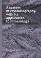 A system of crystallography, with its application to mineralogy, John Joseph Griffin 
