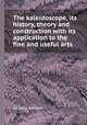 The kaleidoscope, its history, theory and construction with its application to the fine and useful arts, Sir David Brewster 