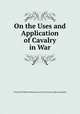 On the Uses and Application of Cavalry in War, Friedrich Wilhelm Bismarck (Graf von),North Ludlow Beamish 