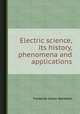 Electric science, its history, phenomena and applications, Frederick Collier Bakewell 
