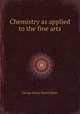 Chemistry as applied to the fine arts, George Henry Bachhoffner 