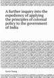 A further inquiry into the expediency of applying the principles of colonial policy to the government of India, Gavin Young 