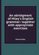An abridgment of Hiley`s English grammar: together with appropriate exercises, Richard Hiley 
