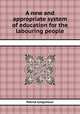 A new and appropriate system of education for the labouring people, Patrick Colquhoun 