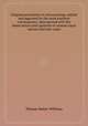 Original precedents in conveyancing, settled and approved by the most eminent conveyancers, interspersed with the observations and opinions of counsel upon various intricate cases, Thomas Walter Williams 