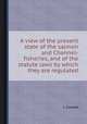 A view of the present state of the salmon and Channel-fisheries, and of the statute laws by which they are regulated, J. Cornish 