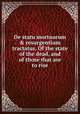 De statu mortuorum & resurgentium tractatus. Of the state of the dead, and of those that are to rise, Thomas Burnet,Richard Simon,Joseph Addison,Joseph Morgan (miscellaneous writer),Thomas Foxton,Matthias Earbery,Nicholas Amhurst 
