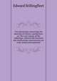 Two discourses concerning the doctrine of Christ`s satisfaction: or, The true reason of His sufferings: wherein the Socinian and Antinomian controversies are truly stated and explained, Edward Stillingfleet 