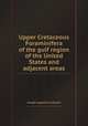 Upper Cretaceous Foraminifera of the gulf region of the United States and adjacent areas, Joseph Augustine Cushman 