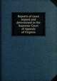 Reports of cases argued and determined in the Supreme Court of Appeals of Virginia, Virginia. Supreme Court of Appeals,Bushrod Washington,William Waller Hening,William Munford,Francis W. Gilmer,Peyton Randolph,Benjamin W. Leigh 