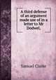 A third defense of an argument made use of in a letter to Mr Dodwel,, Samuel Clarke 
