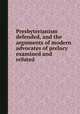 Presbyterianism defended, and the arguments of modern advocates of prelacy examined and refuted, 