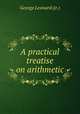 A practical treatise on arithmetic, George Leonard (jr.) 
