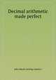 Decimal arithmetic made perfect, John Marsh (writing-master.) 