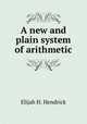 A new and plain system of arithmetic, Elijah H. Hendrick 