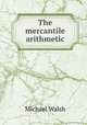 The mercantile arithmetic, Michael Walsh 