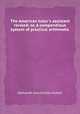 The American tutor`s assistant revised; or, A compendious system of practical arithmetic, Zachariah Jess,Charles Hutton 