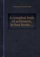 A compleat body of arithmetic, in four books ..., редактор(ы): Samuel Jeake 