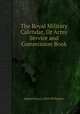 The Royal Military Calendar, Or Army Service and Commission Book, редактор(ы): John Philippart 