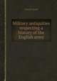 Military antiquities respecting a history of the English army, Francis Grose 