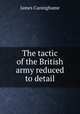 The tactic of the British army reduced to detail, James Cuninghame 