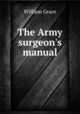 The Army surgeon`s manual, William Grace 