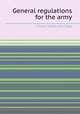 General regulations for the army, United States. War Dept 
