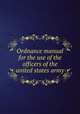 Ordnance manual for the use of the officers of the united states army, 