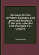 Sermons for the different Sundays, and principal festivals of the year, selected and arranged by J. Lingard, Thomas White 