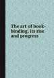 The art of book-binding, its rise and progress, 