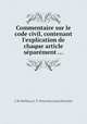 Commentaire sur le code civil, contenant l`explication de chaque article sparment ..., 