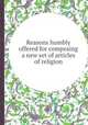Reasons humbly offered for composing a new set of articles of religion, 