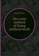 On a new method of fixing artificial teeth, Joseph Maurice 