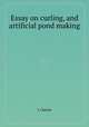 Essay on curling, and artificial pond making, J. Cairnie 