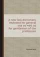 A new law dictionary, intended for general use as well as for gentlemen of the profession, Richard Burn 