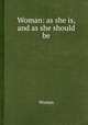 Woman: as she is, and as she should be, Woman 