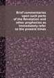 Brief commentaries upon such parts of the Revelation and other prophecies as immediately refer to the present times, 