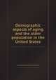 Demographic aspects of aging and the older population in the United States, Jacob S. Siegel,United States. Bureau of the Census 