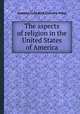 The aspects of religion in the United States of America, Isabella Lucy Bird,Chiswick Press 