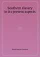 Southern slavery in its present aspects, Daniel Raynes Goodwin 