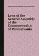 Laws of the General Assembly of the Commonwealth of Pennsylvania, Pennsylvania,Pennsylvania. General Assembly 