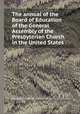 The annual of the Board of Education of the General Assembly of the Presbyterian Church in the United States, Presbyterian Church in the U.S.A. Board of Education 
